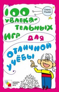 100 увлекательных игр для отличной учебы, Ульева Е., 2012