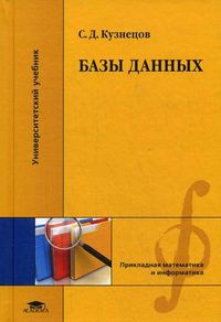 Базы данных. Учебник для студентов учреждений высшего профессионального образования. Гриф УМО по классическому университетскому образованию, Кузнецов Сергей Дмитриевич, 2012