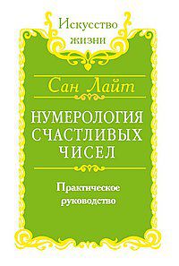 Нумерология счастливых чисел. Практическое руководство, Сан Лайт, 2012