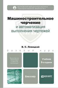 Машиностроительное черчение и автоматизация выполнения чертежей. Учебник для бакалавров. Гриф МО, Левицкий В.С., 2013