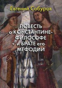 Повесть о Константине - философе и брате его Мефодии, Сабуров Евгений Федорович, 2010