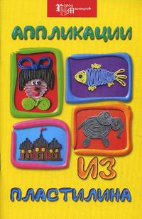 Аппликации из пластилина, Шкицкая Ирина Олеговна, 2012
