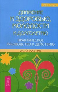 Движение к здоровью, молодости и долголетию. Практическое руководство к действию, Тангаев Юрий, 2012