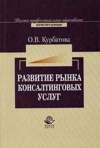 Развитие рынка консалтинговых услуг. Гриф УМЦ "Профессиональный учебник", Курбатова О.В., 2005