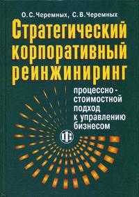 Стратегический корпоративный реинжиниринг: процессно-стоимостной подход к управлению бизнесом. Гриф УМО МО РФ, Черемных О.С., 2005