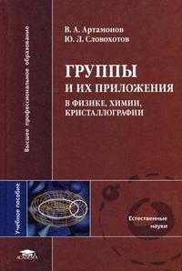 Группы и их приложения в физике, химии, кристаллографии. Гриф УМО по классическому университетскому образованию, Артамонов В.А., 2005