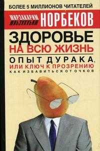 Здоровье на всю жизнь. Опыт дурака, или Ключ к прозрению: как избавиться от очков, Норбеков Мирзакарим Санакулович, 2010