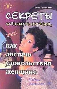 Секреты женского оргазма, или как достичь удовольствия женщине, Федорова Анна, 2004