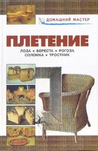 Плетение. Лоза. Береста. Рогоза. Соломка. Тростник: Справочник, , 2008