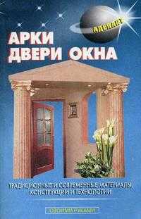 Арки. Двери. Окна. Традиционные и современные материалы, конструкции и технологии, Левадный В.С., 2008