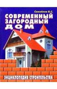 Современный загородный дом: Энциклопедия строительства, Самойлов В.С., 2008
