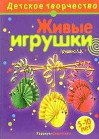 Живые игрушки. Творчество детей 5-10 лет, Грушина Людмила, 2008
