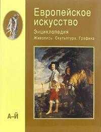 Европейское искусство. Энциклопедия. Живопись. Скульптура. Графика. В 3-х томах. Том 1 (А-Й), , 2006