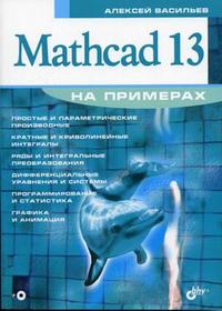 Mathcad 13 на примерах (+ CD-ROM), Васильев А.Н., 2006
