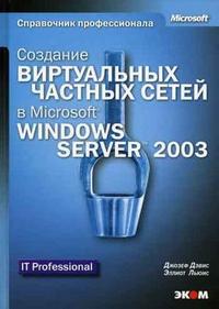 Создание виртуальных частных сетей в Microsoft Windows Server 2003 (+ CD-ROM), Дэвис Дж., 2006