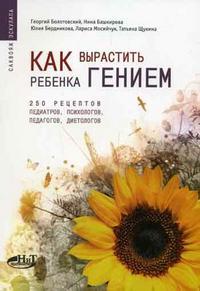 Как вырастить ребенка гением: 250 рецептов от педиатров, психологов, педагогов, диетологов, Болотовский Г., 2006