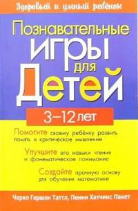 Познавательные игры для детей 3-12 лет, Таттл Черил Гершон, 2008