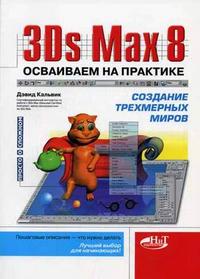 3Ds Max 8: осваиваем на практике создание трехмерных миров, Кальвик Д., 2006