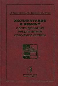 Эксплуатация и ремонт оборудования предприятий стройиндустрии. Гриф УМО ВУЗов России, Гологорский Е.Г., 2006
