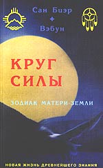 Круг силы. Зодиак Матери-Земли (нетрадиционная "астрология" в эзотерических учениях американских индейцев), Сан Биэр и Вэбун, 2003