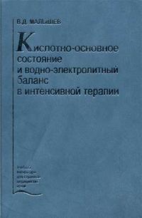 Кислотно-основное состояние и водно-электролитный баланс в интенсивной терапии. Гриф УМО по медицинскому образованию, Малышев В.Д., 2005