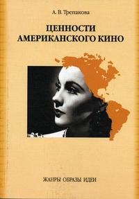 Ценности американского кино. Жанры, образы, идеи: книга для чтения по курсу "Культурология", Трепакова А.В., 2007
