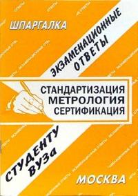 Шпаргалка. Экзаменационные ответы. Стандартизация, метрология, сертификация, Староверова И.А., 2010