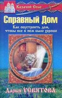 Казачий спас. Справный дом: как обустроить дом, чтобы в нем было хорошо, Усвятова Д., 2007