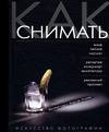Как снимать. Искусство фотографии, Розов Г.Д., 2011