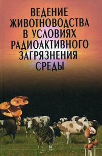 Ведение животноводства в условиях радиоактивного загрязнения среды. Гриф Министерства сельского хозяйства, Лысенко Н.П., 2005
