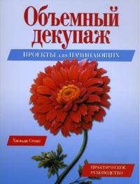 Объемный декупаж. Проекты для начинающих: Практическое руководство, Стокс Хильда, 2008