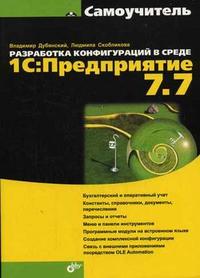 Разработка конфигураций в среде 1C: Предприятие 7.7. Самоучитель, Дубянский В.М., 2007