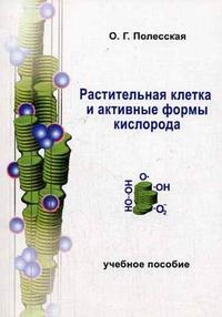 Растительная клетка и активные формы кислорода. Гриф УМО по классическому университетскому образованию, Полесская О.Г., 2007