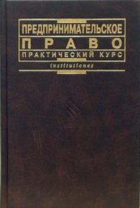 Предпринимательское право: Практический курс, Губин Е.П., 2007