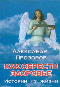 Как обрести здоровье, Прозоров А.Д., 2007