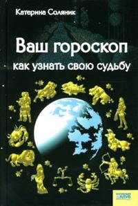 Ваш гороскоп: Как узнать свою судьбу, Соляник Катерина, 2007