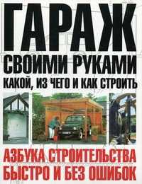Гараж своими руками: какой, из чего и как строить, Шухман Юрий Ильич, 2007