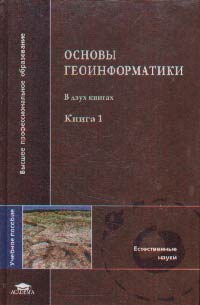 Основы геоинформатики. В 2-х книгах. Книга 1. Учебное пособие для ВУЗов. Гриф МО, Тикунов В.С., 2004