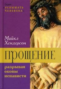 Прощение: разрывая оковы ненависти, Хендерсон Майкл, 2007