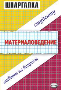 Шпаргалка по материаловедению, Тарасенко В.Н., 2007