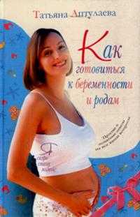 Как готовиться к беременности и родам, Аптулаева Т.Г., 2009