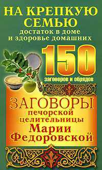 Заговоры печорской целительницы Марии Федоровской на крепкую семью, достаток в доме, Смородова Ирина, 2007