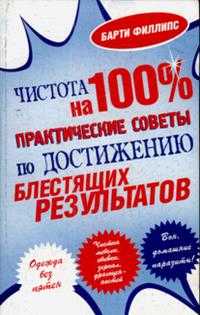 Чистота на 100%. Практические советы по достижению блестящих результатов, Филлипс Барти, 2007
