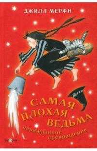 Самая плохая ведьма. Книга 3. Неожиданное превращение, Мерфи Джилл, 2007
