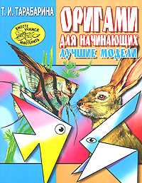 Оригами для начинающих. Лучшие модели для детского сада, Тарабарина Т.И., 2009