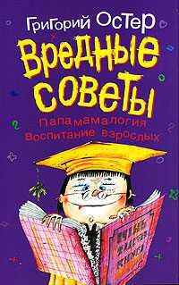 Вредные советы. Папамамалогия. Воспитание взрослых, Остер Григорий Бенционович, 2011