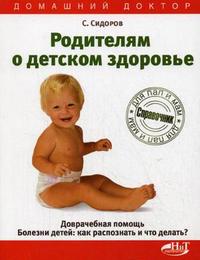Родителям о детском здоровье. Доврачебная помощь. Болезни детей: как распознать и что делать?, Сидоров С.Б., 2008