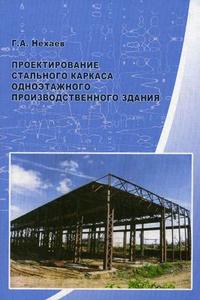 Проектирование стального каркаса одноэтажного производственного здания. Гриф УМО ВУЗов России, Нехаев Г.А., 2009