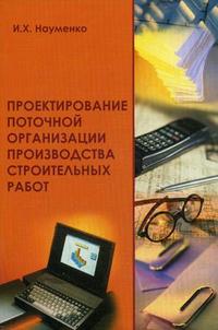 Проектирование поточной организации производства строительных работ. Гриф МО РФ, Науменко И.Х., 2008