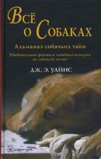 Все о собаках. Альманах собачьих тайн, Уайнс Дж. Э., 2007